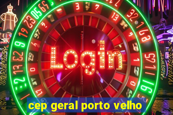 cep geral porto velho